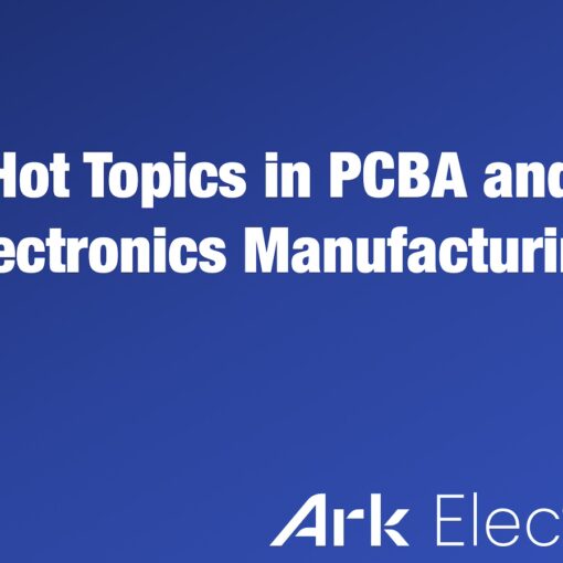 Hot Topics in PCBA and Electronics Manufacturing